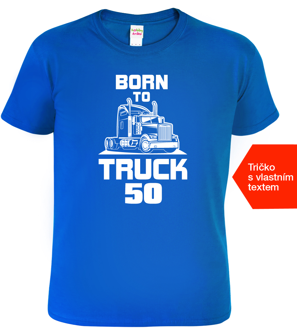 Pánské tričko k narozeninám pro kamioňáka - Born to Truck Barva: Královská modrá (05), Velikost: XL