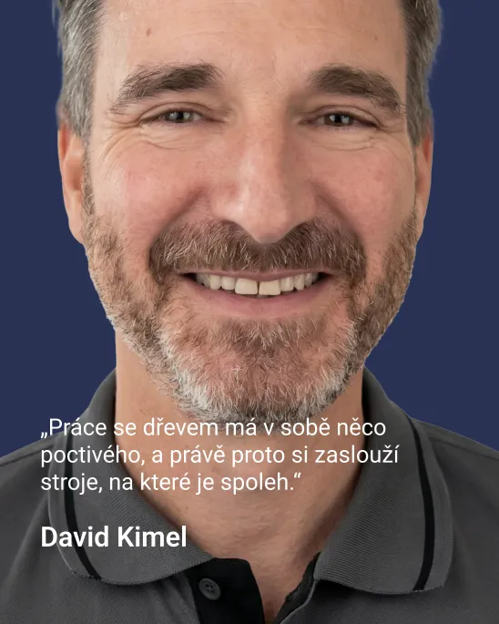 David Kimel: „Práce se dřevem má v sobě něco poctivého, a právě proto si zaslouží stroje, na které je spoleh.“