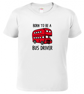 Tričko pro řidiče autobusu Born to be a bus driver white