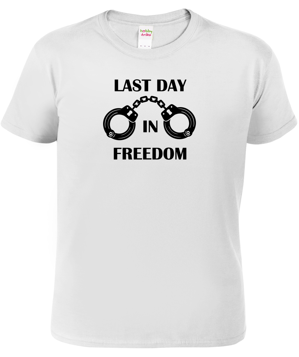 Tričko na rozlučku se svobodou - Last Day in Freedom Velikost: XL, Barva: Bílá (00)