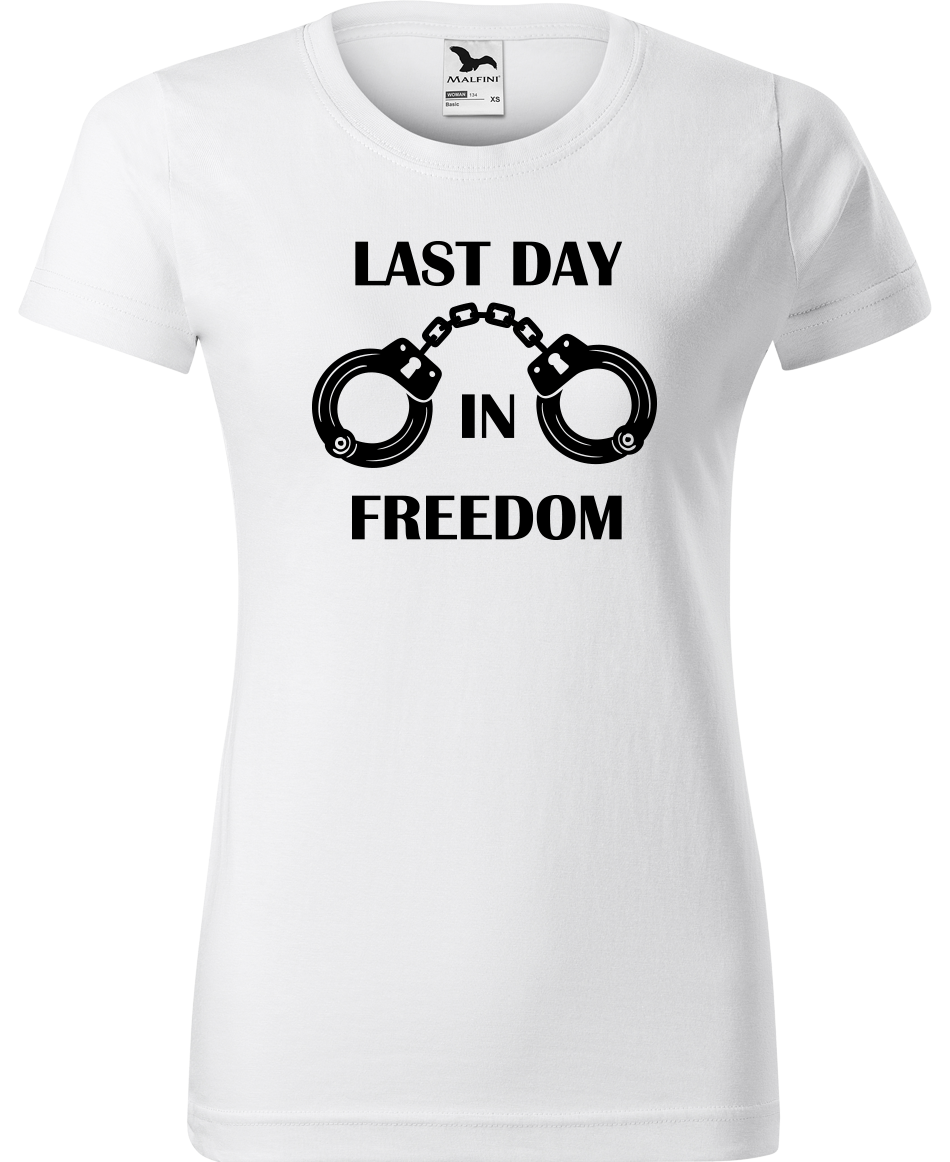 Dámské tričko na rozlučku se svobodou - Last Day in Freedom Velikost: S, Barva: Bílá (00)