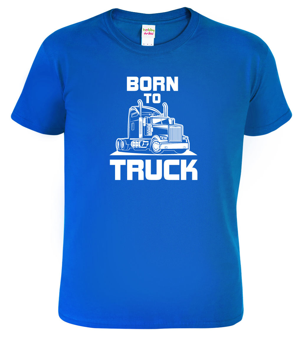 Tričko pro kamioňáka - Born to Truck Velikost: S, Barva: Královská modrá (05)