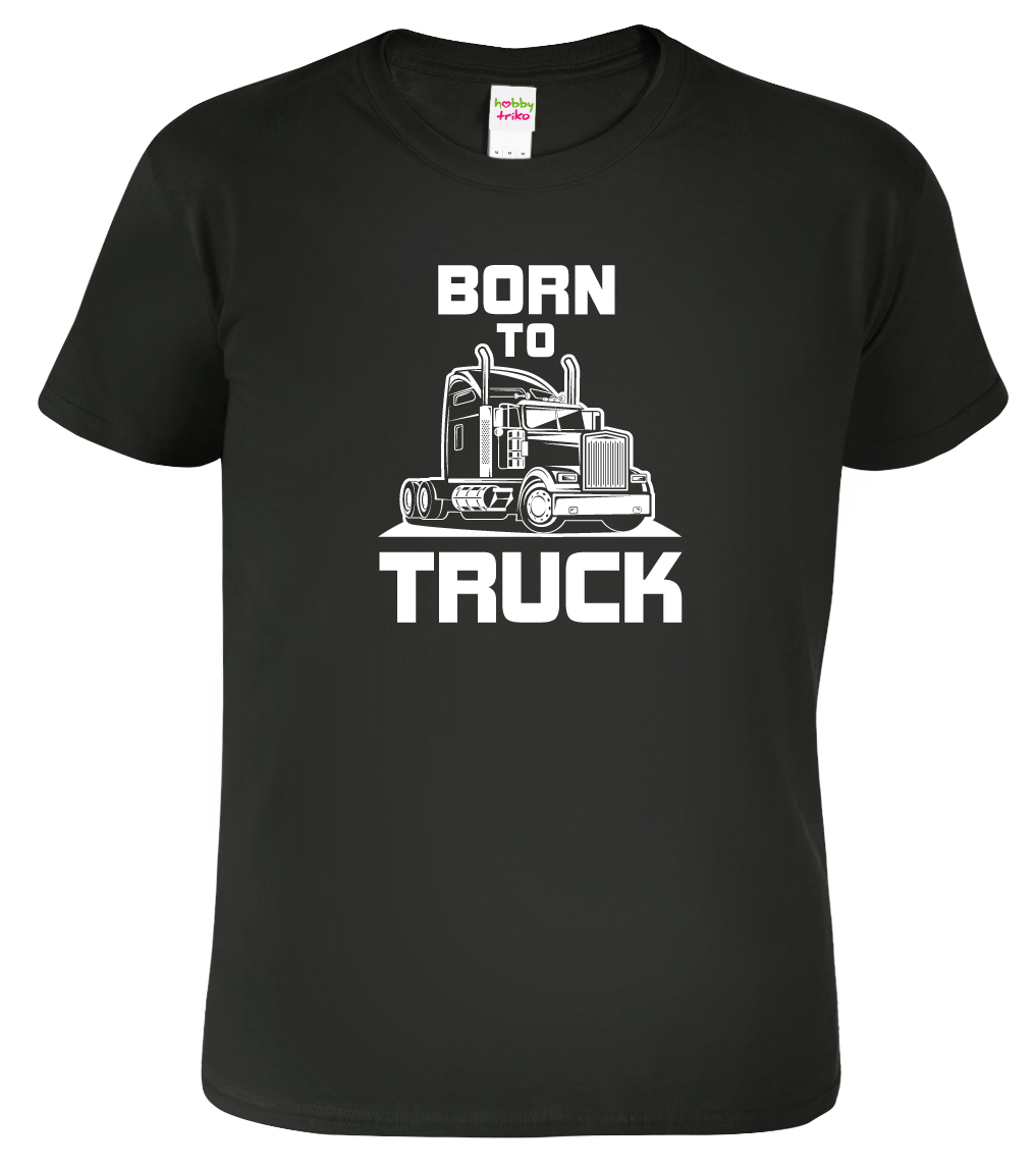 Tričko pro kamioňáka - Born to Truck Velikost: S, Barva: Černá (01)