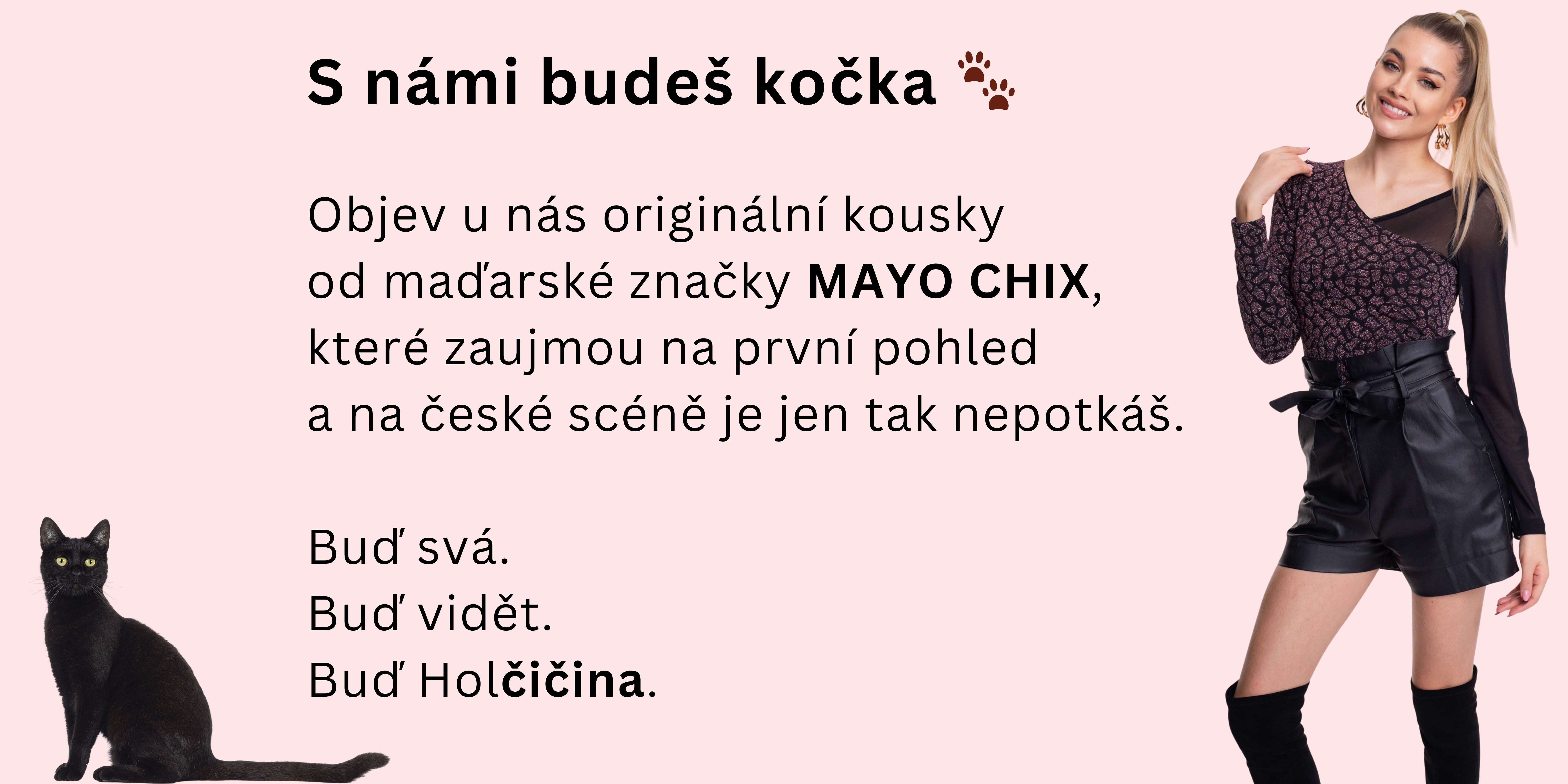 S námi budeš kočka. Objev u nás originální kousky  od maďarské značky MAYO CHIX, které zaujmou na první pohled  a na české scéně je jen tak nepotkáš. Buď svá. Buď vidět. Buď Holčičina.