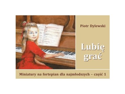 Lubię grać miniatury na fortepian dla najmłodszych cz. 1
