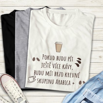Tričko Pokud budu pít ještě více kávy, budu mít brzo krevní skupinu Arabica + (Barva trička Bílé, Velikost 3XL, Střih Dámské)