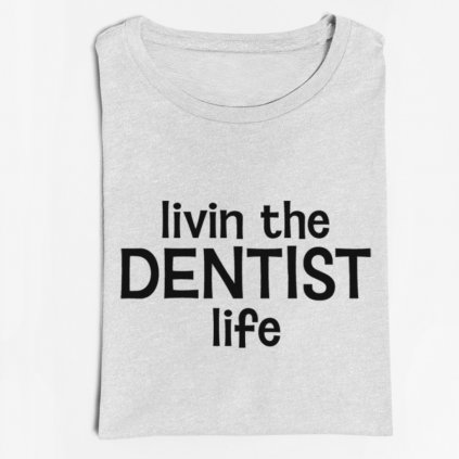 Pánské/Dámské tričko Livin the dentist life (Barva trička Bílé, Velikost XXXL, Střih Dámský)