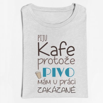 Pánské/dámské Tričko Piju kafe, protože pivo mám v práci zakázané (Barva trička Bílé, Velikost 3XL, Střih Dámský)