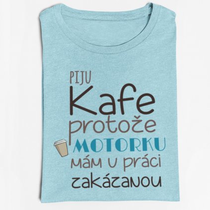 Pánské/dámské Tričko Piju kafe, protože motorku mám v práci zakázanou (Barva trička Bílé, Velikost XXXL, Střih Dámský)