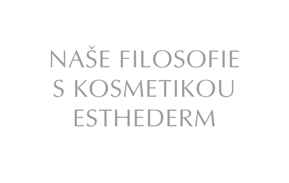 NAŠE FILOSOFIE S KOSMETIKOU ESTHEDERM