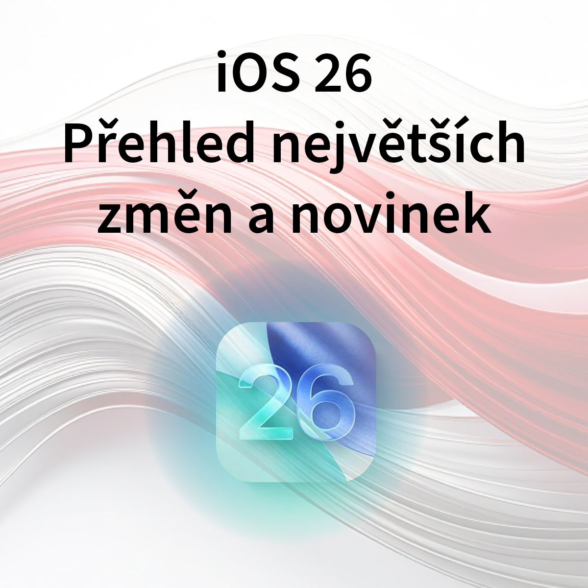 iOS 26: Největší změny a novinky, které přináší nejnovější systém od Applu