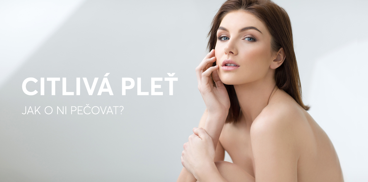 Citlivá pleť: Jak o ni pečovat?