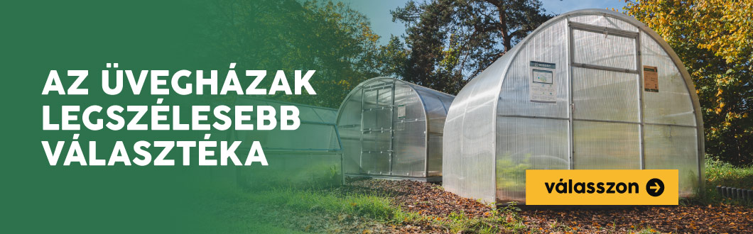 az üvegházak legszélesebb választéka