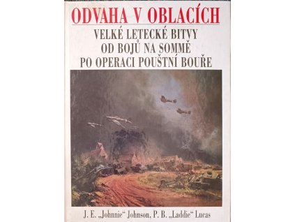 Odvaha v oblacích Velké letecké bitvy odbojů na Sommě po operaci Pouštní bouře J. E. Johnnie Johnson, P. B. Laddie Lucas