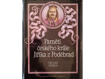 Paměti českého krále Jiříka z Poděbrad Václav Erben