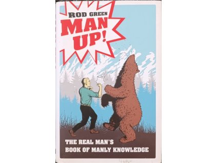 Man Up! The real man's book of manly knowledge Rod Green