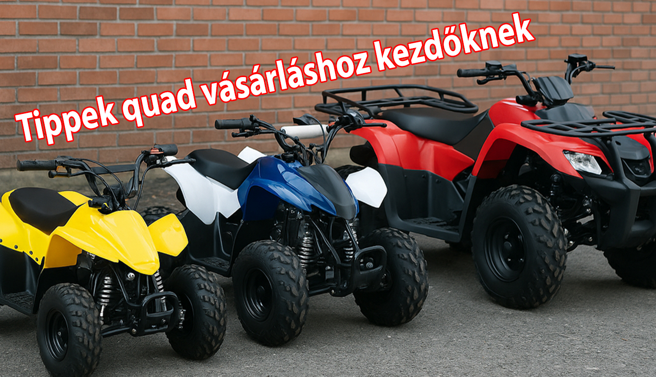 Tippek quad vásárláshoz kezdőknek