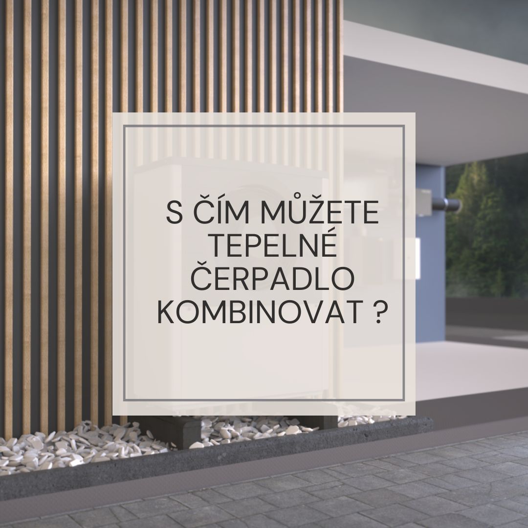 S čím můžete tepelné čerpadlo kombinovat?