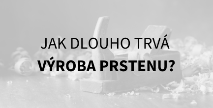 Jak dlouho trvá výroba prstenu?