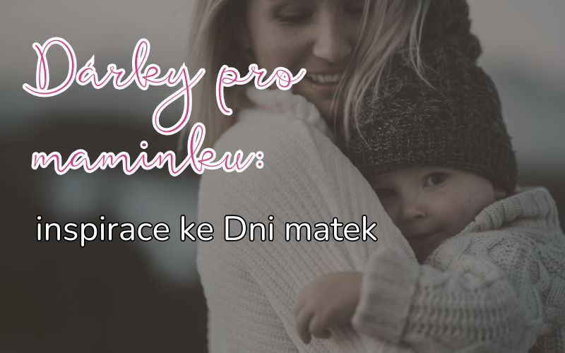 Dárky pro maminku ke Dni matek