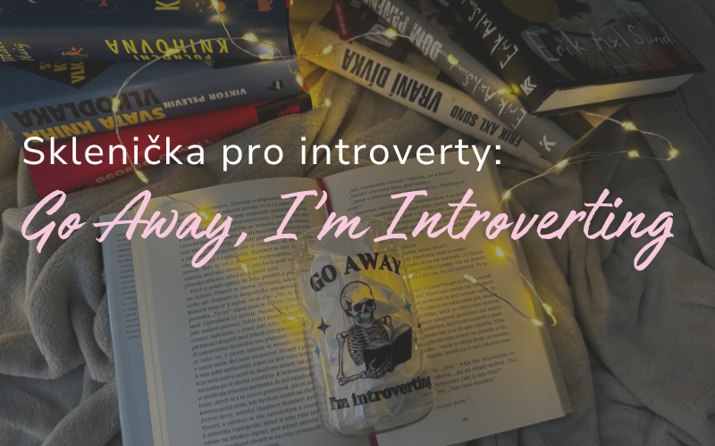 Stylová sklenička s humorem: Go Away, I’m Introverting