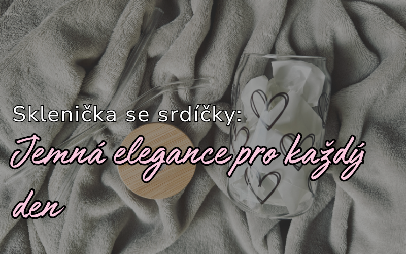 Sklenička se srdíčky – Jemná elegance pro každý den