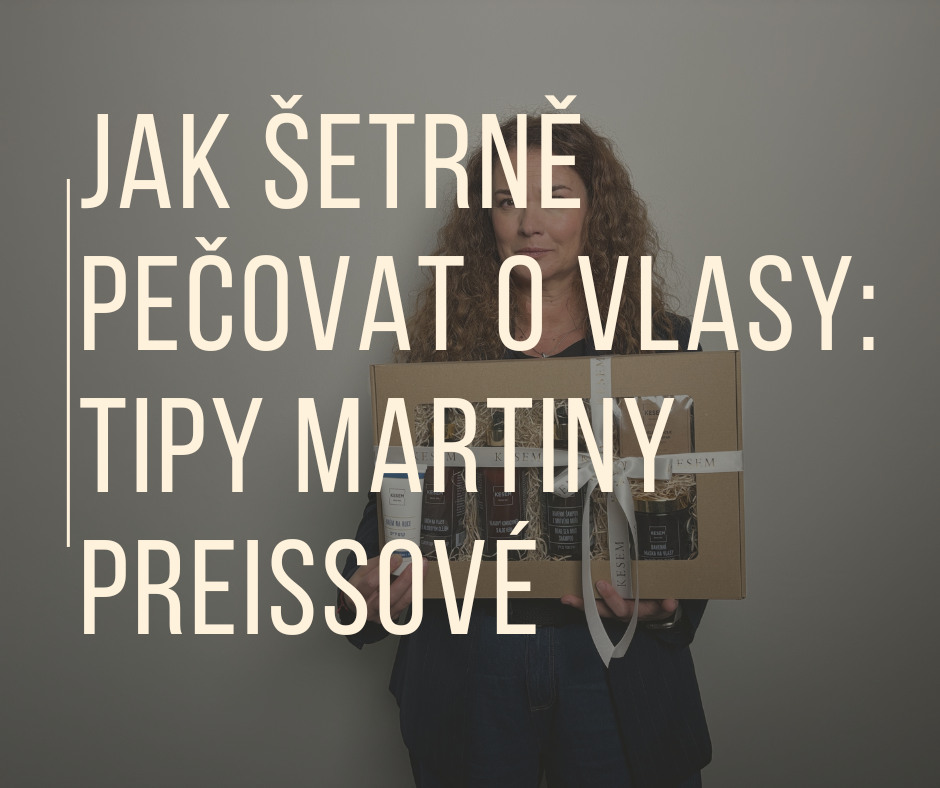 JAK ŠETRNĚ PEČOVAT O VLASY: TIPY HEREČKY MARTINY PREISSOVÉ