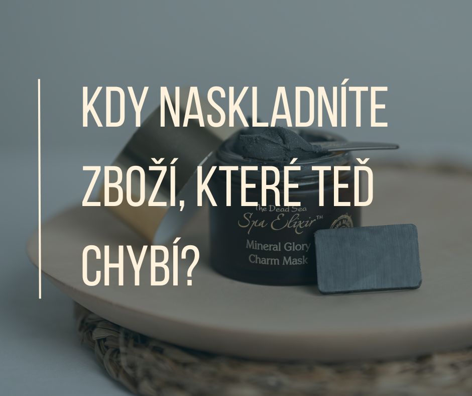 KDY NASKLADNÍTE ZBOŽÍ, KTERÉ TEĎ CHYBÍ?