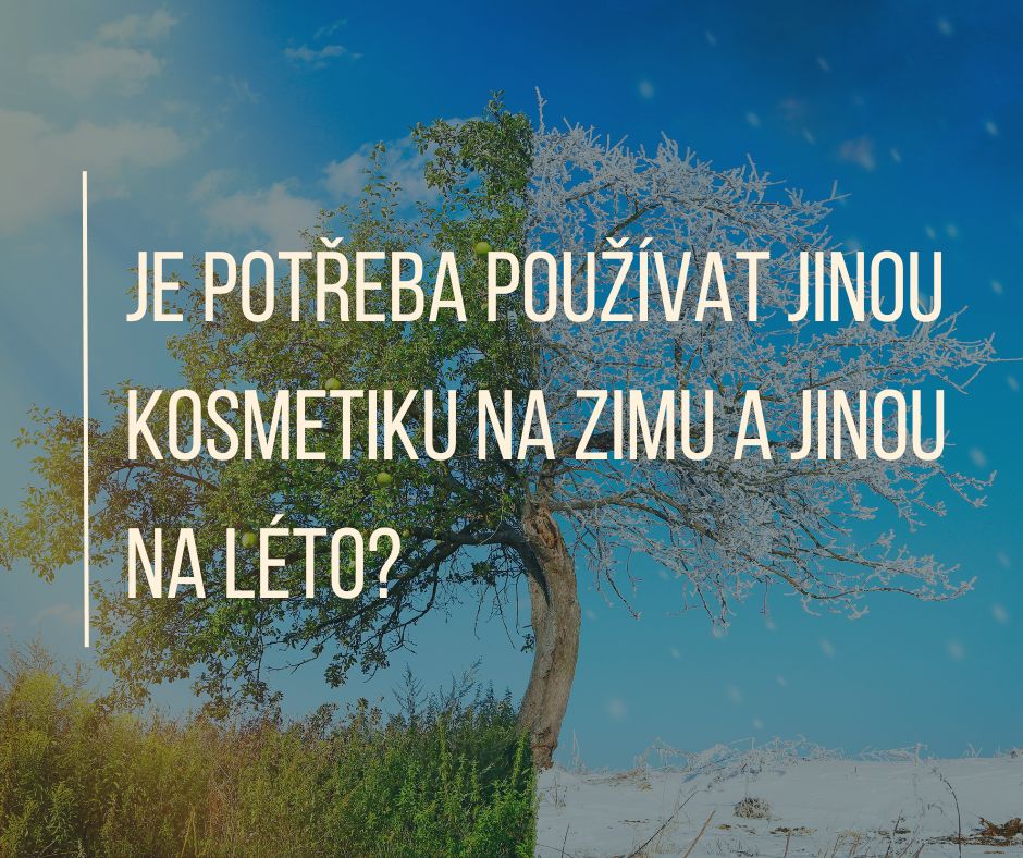 JE POTŘEBA POUŽÍVAT JINOU KOSMETIKU NA ZIMU A JINOU NA LÉTO?