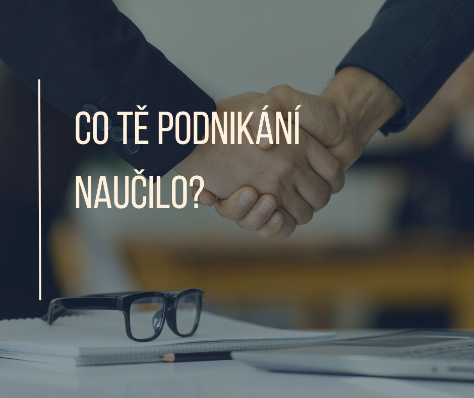 CO TĚ PODNIKÁNÍ NAUČILO?