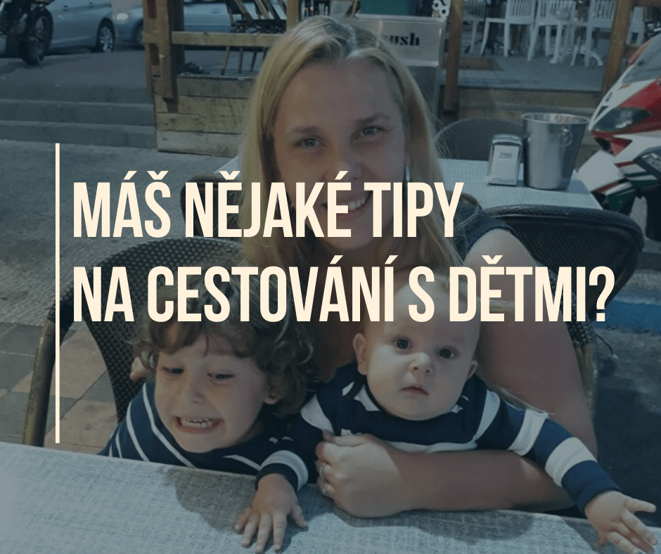 MÁŠ NĚJAKÉ TIPY NA CESTOVÁNÍ S DĚTMI?