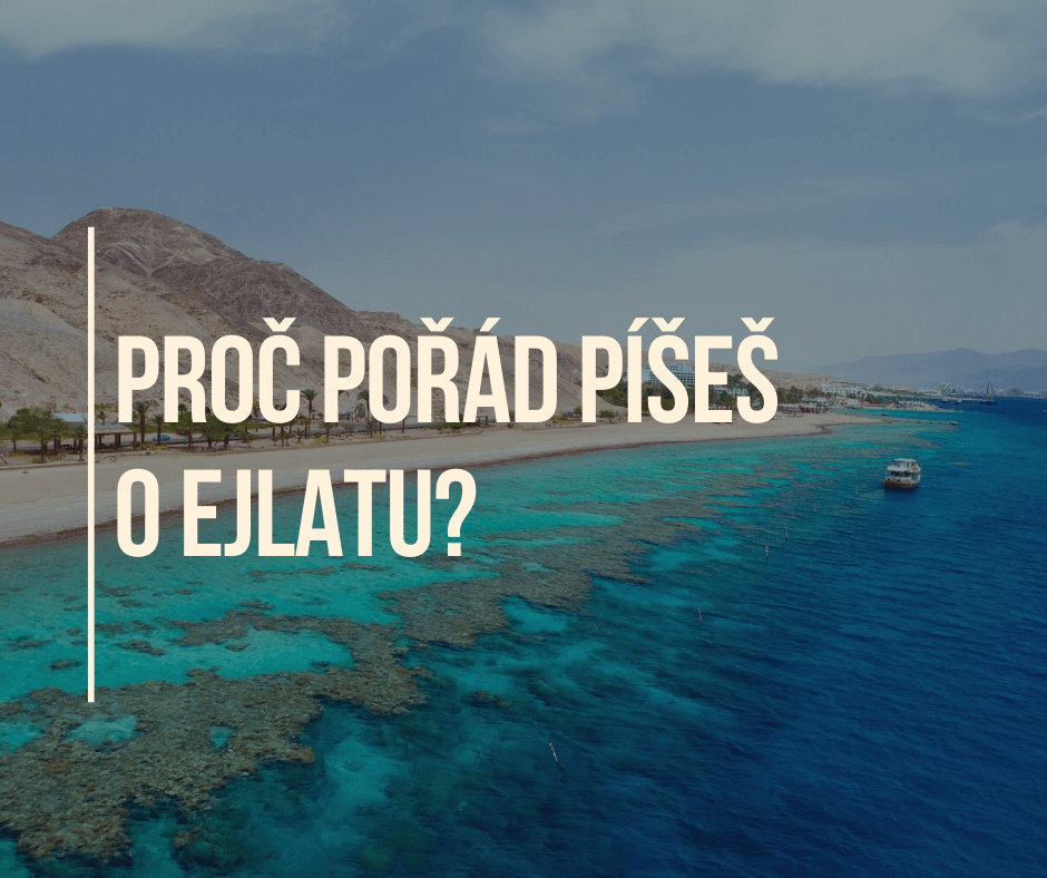 PROČ POŘÁD PÍŠEŠ O EJLATU?