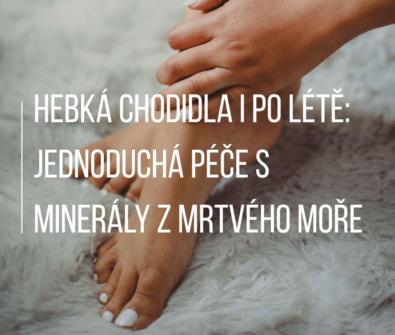 Hebká chodidla i po létě: Jednoduchá péče s minerály z Mrtvého moře