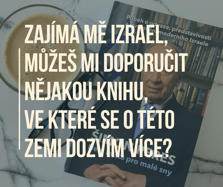 ZAJÍMÁ MĚ IZRAEL, MŮŽEŠ MI DOPORUČIT NĚJAKOU KNIHU, VE KTERÉ SE O TÉTO ZEMI DOZVÍM VÍCE?