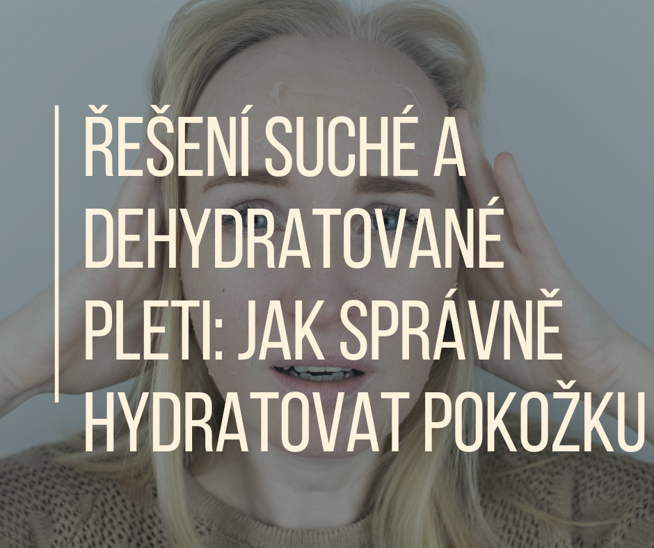 Řešení suché a dehydratované pleti: Jak správně hydratovat pokožku?