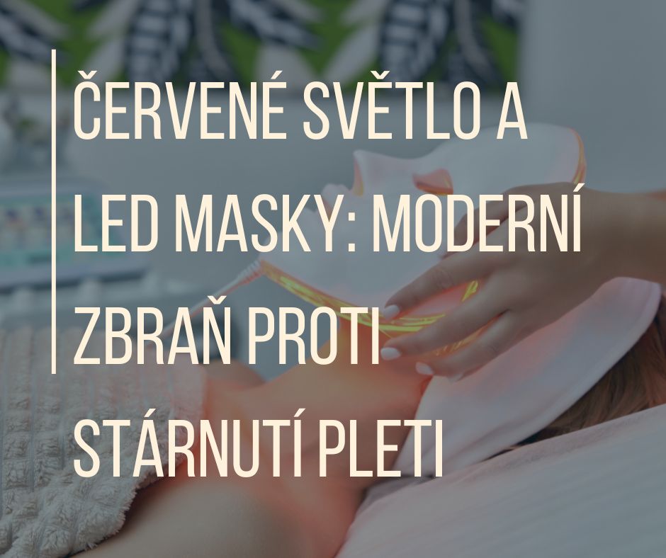 ČERVENÉ SVĚTLO A LED MASKY: MODERNÍ ZBRAŇ PROTI STÁRNUTÍ PLETI