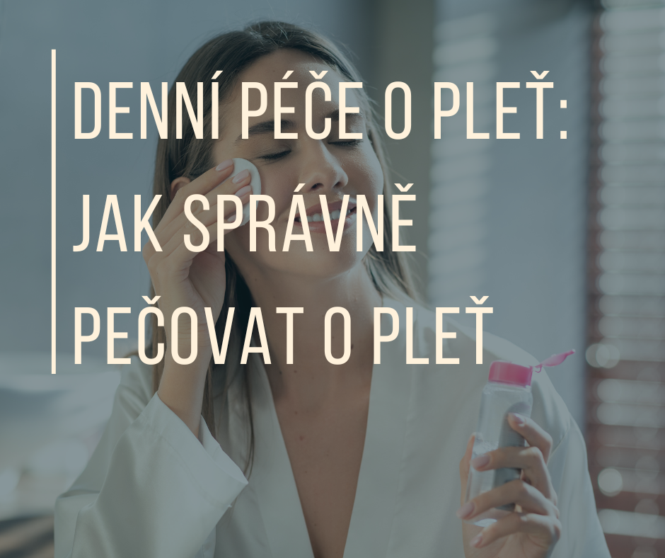 DENNÍ PÉČE O PLEŤ: Jak správně pečovat o pleť