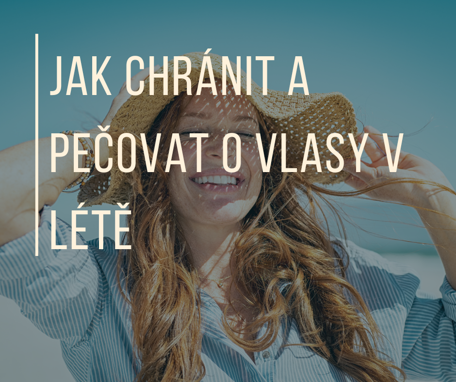 JAK CHRÁNIT A PEČOVAT O VLASY V LÉTĚ