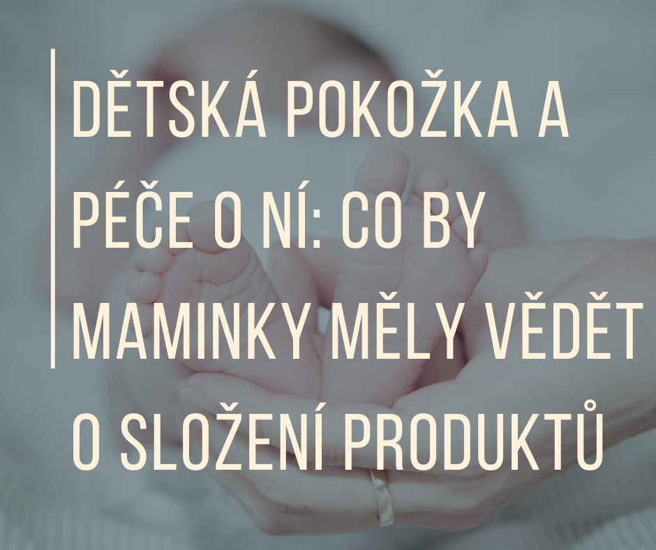DĚTSKÁ POKOŽKA A PÉČE O NÍ: Co by maminky měly vědět o složení produktů