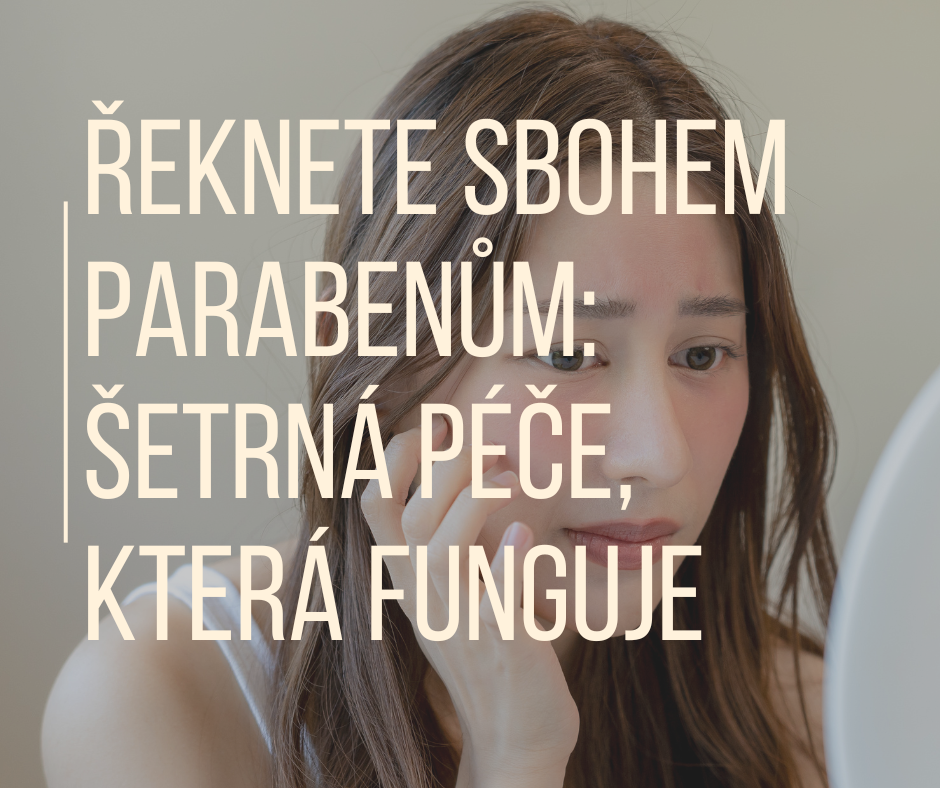 ŘEKNĚTE SBOHEM PARABENŮM: ŠETRNÁ PÉČE, KTERÁ FUNGUJE