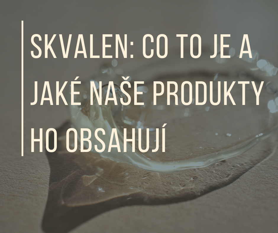 SKVALEN: CO TO JE A JAKÉ NAŠE PRODUKTY HO OBSAHUJÍ?