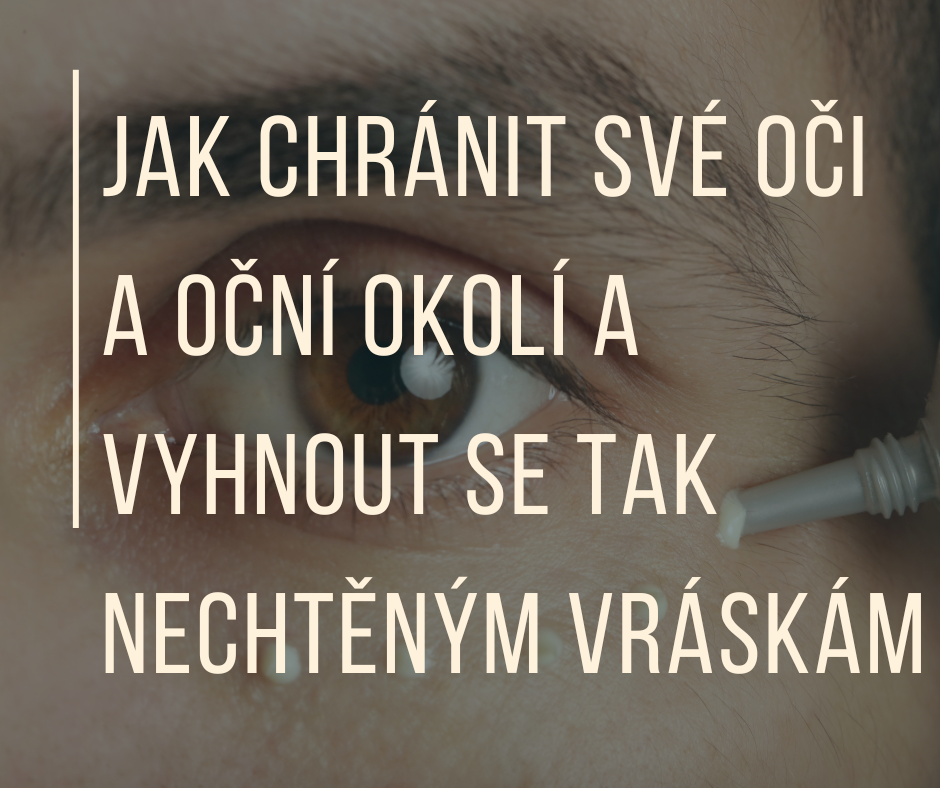 JAK CHRÁNIT SVÉ OČI A OČNÍ OKOLÍ A VYHNOUT SE TAK NECHTĚNÝM VRÁSKÁM?