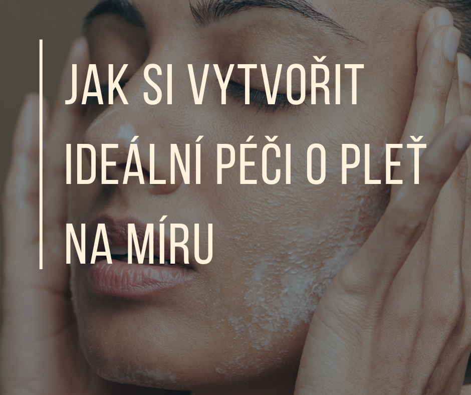 JAK SI VYTVOŘIT IDEÁLNÍ PÉČI O PLEŤ NA MÍRU