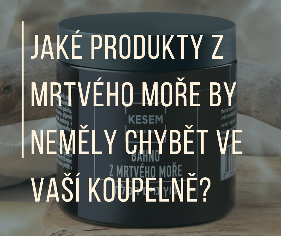 JAKÉ PRODUKTY Z MRTVÉHO MOŘE BY NEMĚLY CHYBĚT VE VAŠÍ KOUPELNĚ?