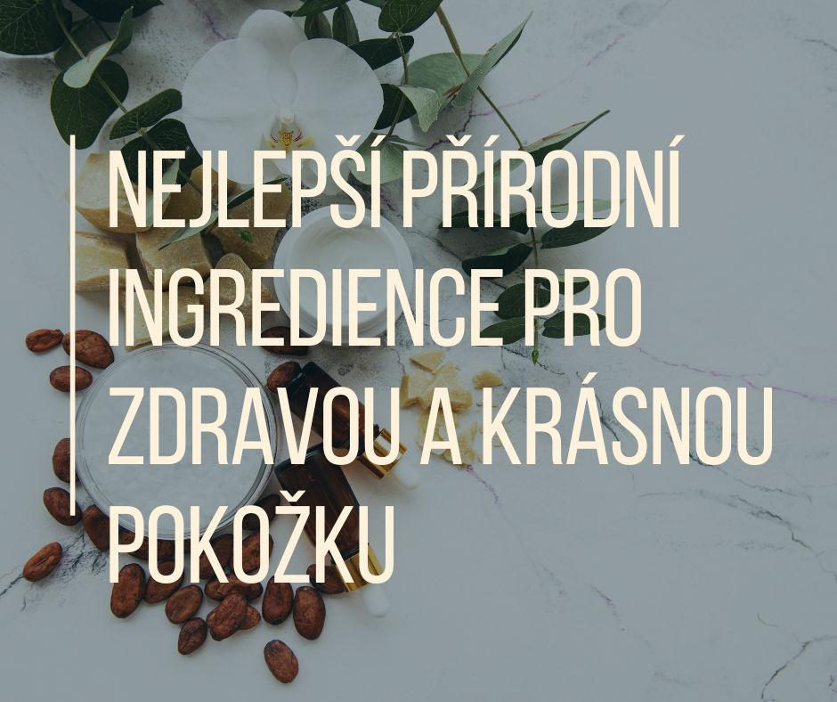 Nejlepší přírodní ingredience pro zdravou a krásnou pokožku