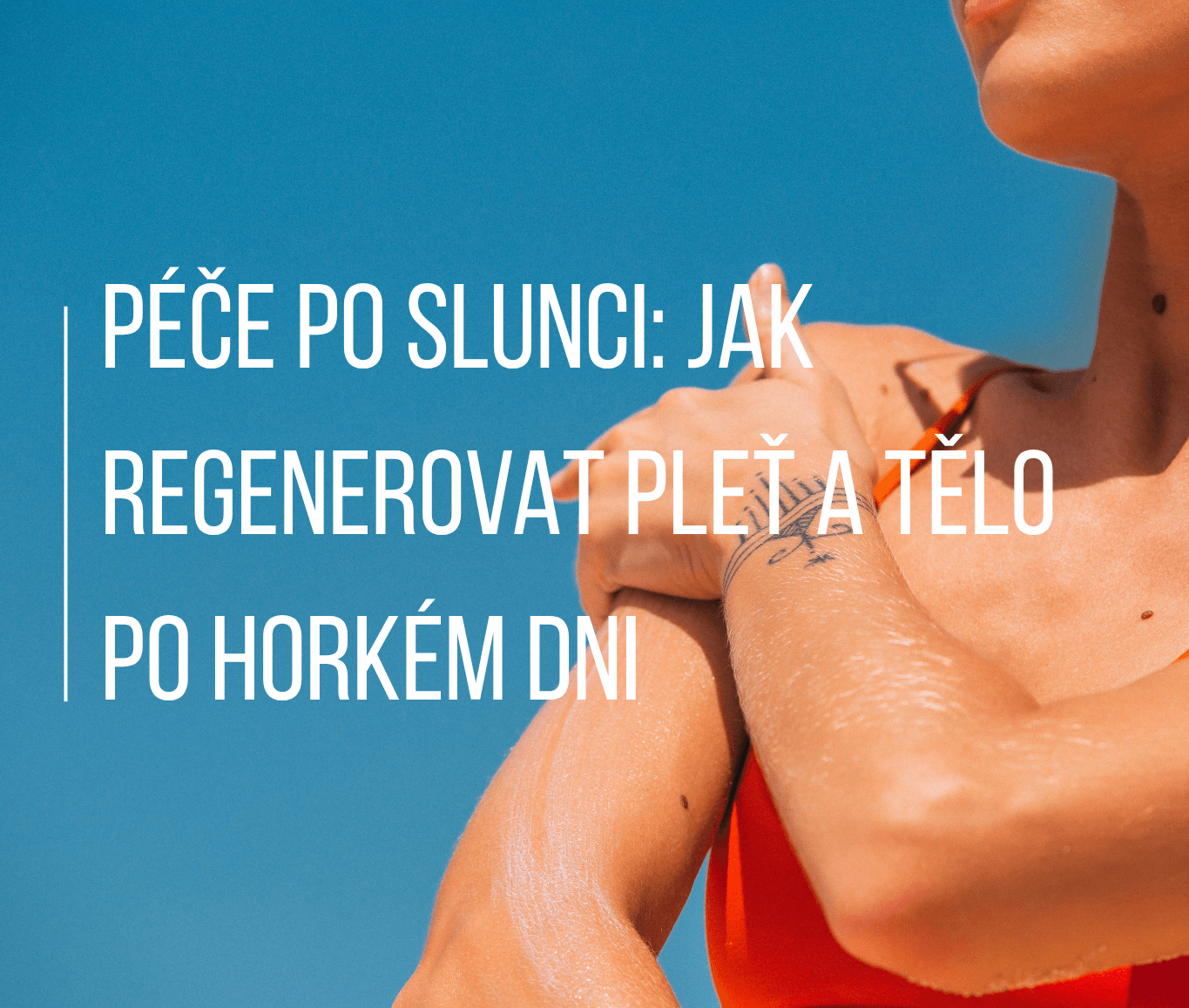 Péče po slunci: Jak regenerovat pleť a tělo po horkém dni