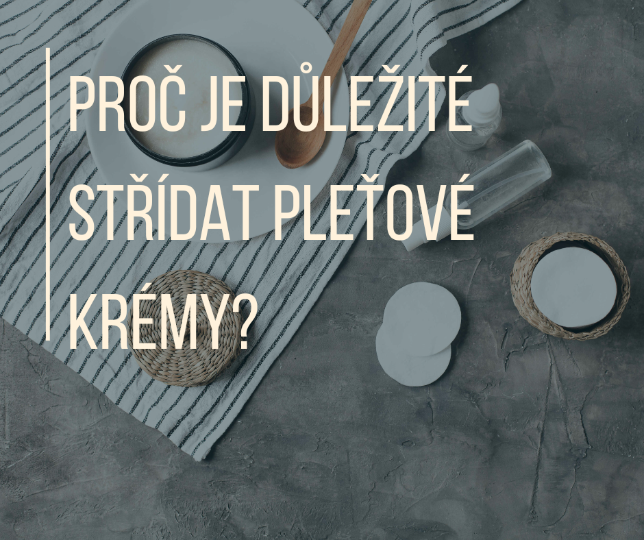 Proč je důležité střídat pleťové krémy?