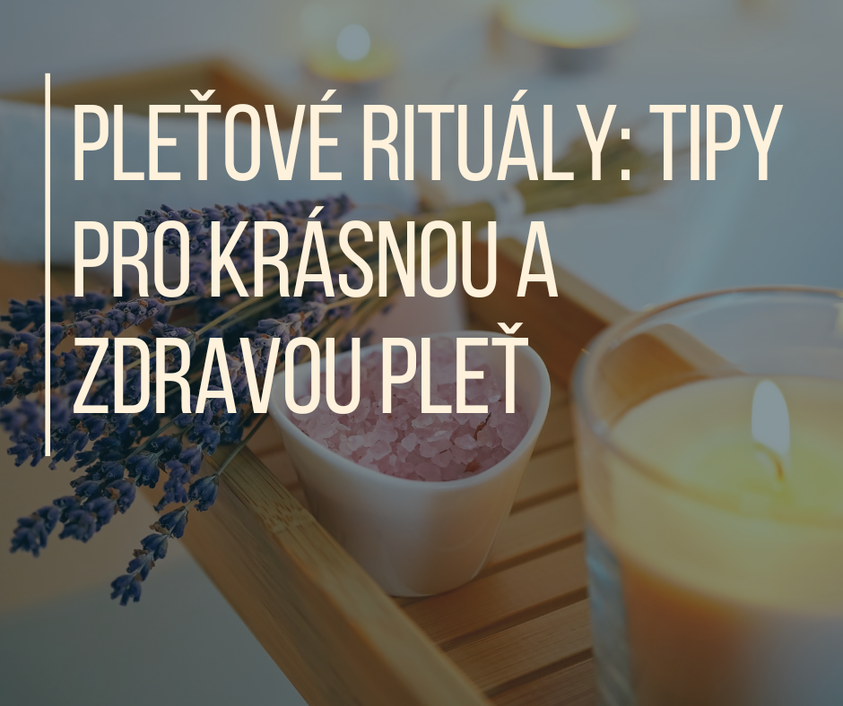 Pleťové rituály: Tipy pro krásnou a zdravou pleť