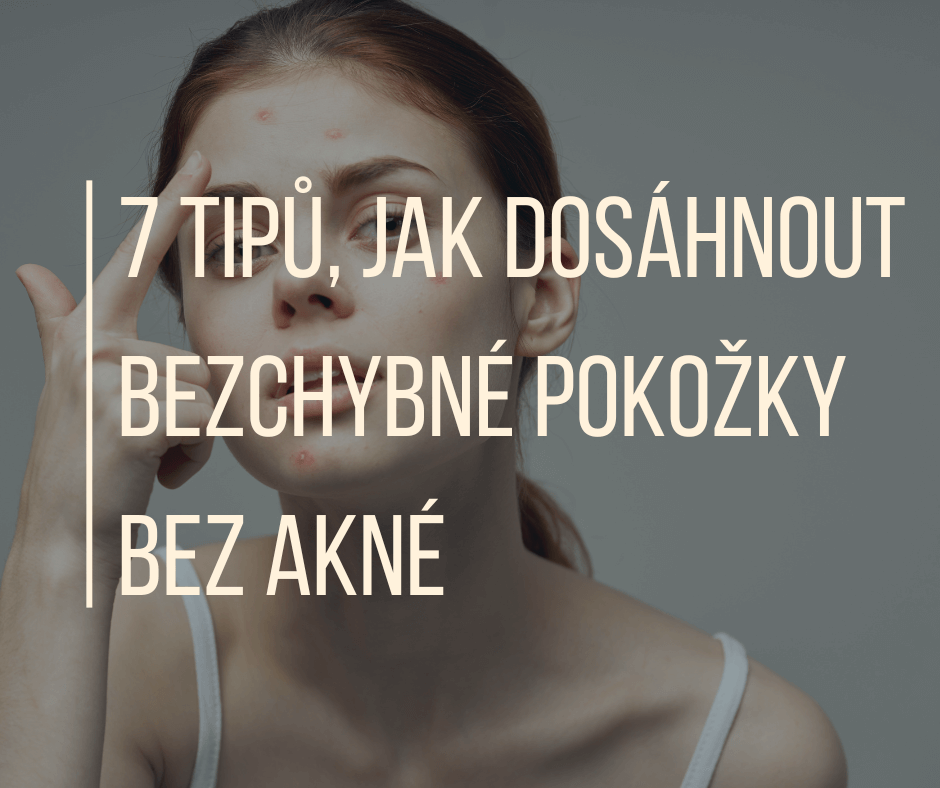 7 tipů, jak dosáhnout bezchybné pokožky bez akné