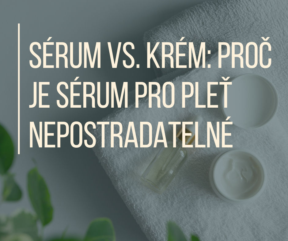 Sérum vs. Krém: Proč je sérum pro pleť nepostradatelné